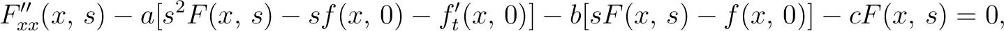 $\displaystyle F_{xx}''(x,\,s)-a[s^2F(x,\,s)-sf(x,\,0)-f_t'(x,\,0)]-b[sF(x,\,s)-f(x,\,0)]-cF(x,\,s) = 0,$