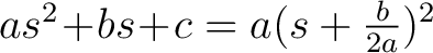 $as^2\!+\!bs\!+\!c = a(s+\frac{b}{2a})^2$