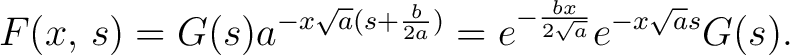 $\displaystyle F(x,\,s) = G(s)a^{-x\sqrt{a}(s+\frac{b}{2a})} = e^{-\frac{bx}{2\sqrt{a}}}e^{-x\sqrt{a}s}G(s).$