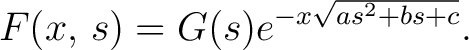 $\displaystyle F(x,\,s) = G(s)e^{-x\sqrt{as^2+bs+c}}.$