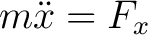 $\displaystyle m \ddot{x} = F_x $