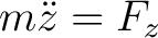 $\displaystyle m \ddot{z} = F_z $