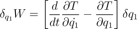 $\displaystyle \delta_{q_1} W = \left [ \frac{d}{dt} \frac{\partial T}{\partial \dot{q_1}} - \frac{\partial T}{\partial q_1} \right ] \delta q_1$