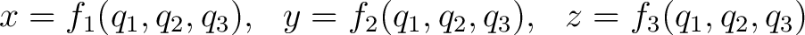 $\displaystyle x = f_1(q_1,q_2,q_3), \,\,\,\, y = f_2(q_1,q_2,q_3), \,\,\,\, z = f_3(q_1,q_2,q_3) $