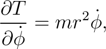 $\displaystyle \frac{\partial T}{\partial\dot{\phi}}=m r^{2}\dot{\phi}, $