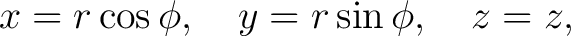 $\displaystyle x=r\cos\phi, \,\,\,\,\,\, y=r\sin\phi, \,\,\,\,\,\, z=z, $