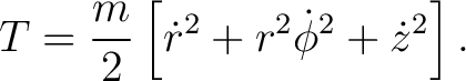 $\displaystyle T=\frac{m}{2} \left[\dot{r}^{2}+r^2\dot{\phi}^{2}+\dot{z}^{2} \right]. $