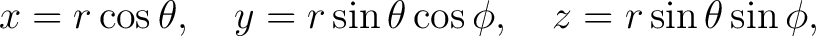 $\displaystyle x=r\cos\theta, \,\,\,\,\,\, y=r\sin\theta\cos\phi, \,\,\,\,\,\, z=r\sin\theta \sin \phi, $