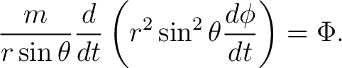 $\displaystyle \frac{m}{r\sin\theta}\frac{d}{dt}\left(r^{2}\sin^{2}\theta\frac{d\phi}{dt}\right)=\Phi. $