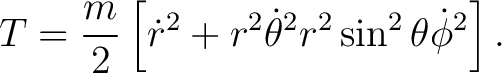 $\displaystyle T=\frac{m}{2}\left[\dot{r}^{2}+ r^2 \dot{\theta}^2 r^2 \sin^{2}\theta\dot{\phi}^{2}\right]. $