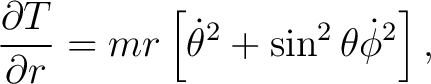 $\displaystyle \frac{\partial T}{\partial r}=m r\left[\dot{\theta}^{2}+\sin^{2}\theta\dot{\phi}^{2}\right], $