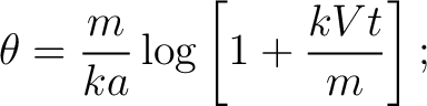 $\displaystyle \theta=\frac{m}{ka}\log\left[1+\frac{kVt}{m}\right]; $