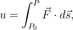 $\displaystyle u = \int_{P_0}^P\vec{F}\cdot d\vec{s},$