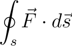 $\displaystyle \oint_s \vec{F}\cdot d\vec{s}$