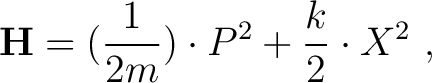 $\displaystyle \mathbf{H} = (\frac {1}{2m})\cdot P^2 + \frac{k}{2}\cdot X^2~,$