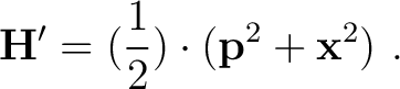 $\displaystyle \mathbf{H}= (\frac{\hbar \omega}{2})\cdot (\mathbf{p}^2 + \mathbf{x}^2)~,$