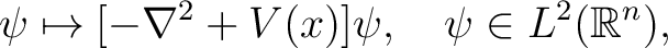 $\displaystyle \psi \mapsto [-\nabla^2 +V(x)]\psi, \quad\psi\in L^2(\mathbb{R}^n), $