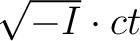 $\sqrt{-I} \cdot ct$