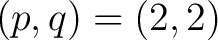 $(p,q)= (2,2)$