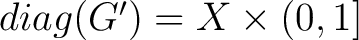 $diag(G') = X \times (0,1]$