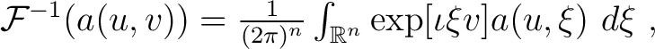 $\mathcal F^{-1}(a(u,v)) = \frac{1}{(2 \pi)^n} \int_{\mathbb{R}^n} \exp[\iota \xi v] a (u, \xi) ~d \xi~,$