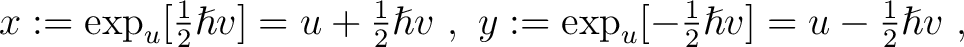 $x := \exp_u[\frac{1}{2} \hslash v] = u + \frac{1}{2} \hslash v~,~ y := \exp_u[-\frac{1}{2} \hslash v] = u - \frac{1}{2} \hslash v ~, $