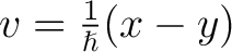 $v = \frac{1}{\hslash}(x - y)$