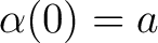 $\alpha (0) = a$