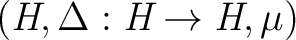 $(\emph{H}, \Delta: \emph{H} \rightarrow \emph{H}, \mu)$