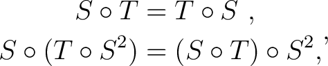 $\begin{aligned}S \circ T &= T \circ S~, \\ S \circ (T \circ S^2) &= (S \circ T) \circ S^2 , \end{aligned},$