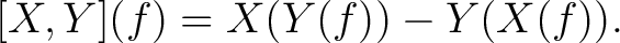 $\displaystyle [X,Y](f)=X(Y(f))-Y(X(f)).$