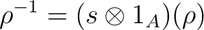 $\displaystyle \rho^{-1} = (s \otimes 1_A)(\rho)$