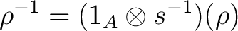 $\displaystyle \rho^{-1} = (1_A \otimes s^{-1})(\rho)$