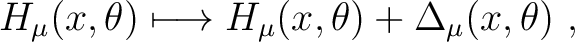 $\displaystyle H_\mu (x,\theta)\longmapsto H_\mu (x,\theta)+ \Delta _\mu (x,\theta)~,$