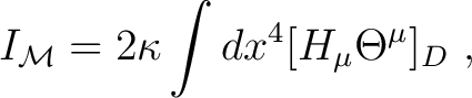 $\displaystyle I_{\mathcal M}= 2\kappa \int dx^4 [H_\mu \Theta^\mu]_D ~,$