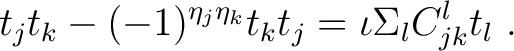 $\displaystyle t_j t_k - (-1)^{\eta _j \eta _k} t_k t_j = \iota \Sigma_l C_{jk} ^l t_l ~.$