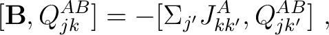 $\displaystyle [\mathbf{B},Q^{AB}_{jk}] = -[\Sigma _{j'} J^A _{k k'}, Q^{AB}_{jk'}] ~,$