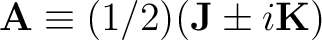 $\mathbf{A}\equiv (1/2)(\mathbf{J} \pm i\mathbf{K})$