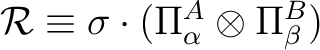 $\mathcal R \equiv \sigma \cdot (\Pi^A_{\alpha } \otimes \Pi^B_{\beta })$