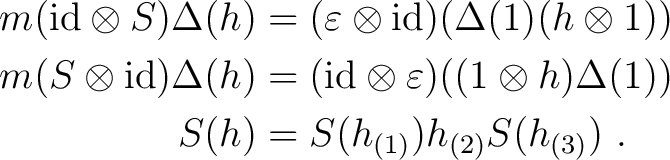 \begin{equation*}\begin{aligned}m({\rm id}\otimes S) \Delta (h) &= (\varepsilon ... ...lta(1)) \\ S(h) &= S(h_{(1)}) h_{(2)} S(h_{(3)}) ~. \end{aligned}\end{equation*}