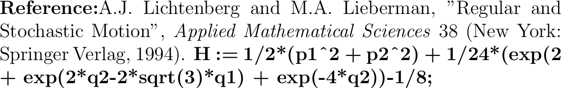 \begin{maplelatex}\begin{Maple Normal}{\textbf{Reference:}A.J. Lichtenberg and M... ...(2*q2+2*sqrt(3)*q1) + exp(2*q2-2*sqrt(3)*q1) + exp(-4*q2))-1/8;}\end{maplelatex}