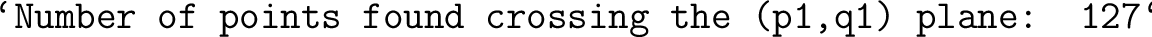 \begin{maplelatex}\mapleinline{inert}{2d}{%\lq Number of points found crossing the ... ...tt \lq Number of points found crossing the (p1,q1) plane: 127\lq }}$} \end{maplelatex}