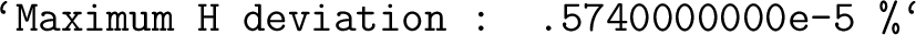 \begin{maplelatex}\mapleinline{inert}{2d}{%\lq Maximum H deviation : .5740000000e-5 %\lq }{ $\mbox {{\tt \lq Maximum H deviation : .5740000000e-5 \%\lq }}$} \end{maplelatex}