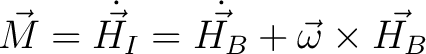 $\displaystyle \vec{M} = \dot{\vec{H_I}} = \dot{\vec{H_B}} + \vec{\omega} \times \vec{H_B} $