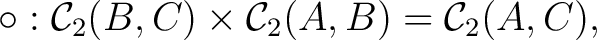 $\displaystyle \circ: \mathcal{C}_2(B,C) \times \mathcal{C}_2(A,B) = \mathcal{C}_2(A,C),$