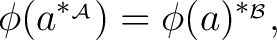 $\displaystyle \phi(a^{*_{\mathcal{A}}}) = \phi(a)^{*_{\mathcal{B}}},$