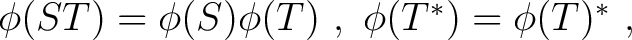 $\phi(ST) = \phi(S) \phi(T)~,~ \phi(T^*) = \phi(T)^*~, $