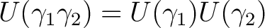 $U(\gamma_1 \gamma_2) = U(\gamma_1) U( \gamma_2)$