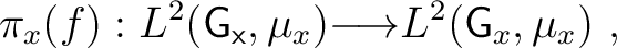 $\displaystyle \pi_x(f) : L^2(\mathsf{G_x},\mu_x) {\longrightarrow}L^2(\mathsf{G}_x, \mu_x)~,$