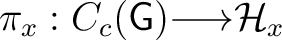 $\pi_x : C_c(\mathsf{G}) {\longrightarrow} \mathcal H_x$